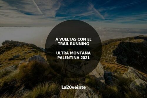 A vueltas con el trail running. Ultra Montaña Palentina 2021.